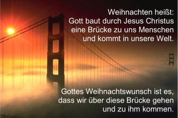 Weihnachten heißt: Gott baut durch Jesus Christus eine Brücke zu uns Menschen und kommt in diese Welt